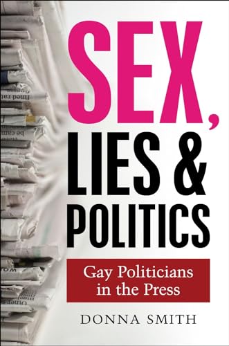 Sex, Lies and Politics : Gay Politicians in the Press