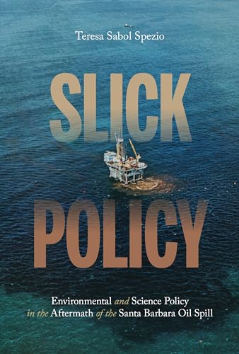 Slick Policy : Environmental and Science Policy in the Aftermath of the Santa Barbara Oil Spill