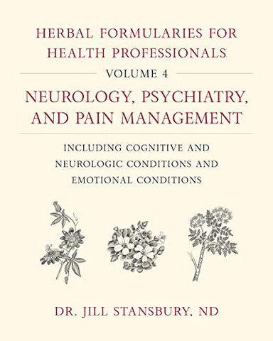 Herbal Formularies for Health Professionals, Volume 4: Neurology, Psychiatry, and Pain Management, including Cognitive and Neurologic Conditions and Emotional Conditions