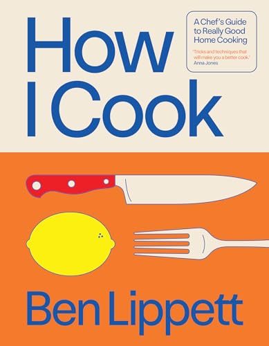 How I Cook : A Chef’s Guide to Really Good Home Cooking