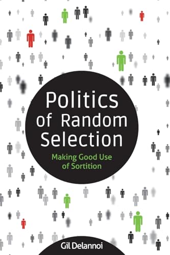 Politics of Random Selection : Making Good Use of Sortition
