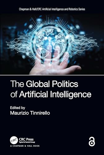 The Global Politics of Artificial Intelligence (Chapman & Hall/CRC Artificial Intelligence and Robotics Series)