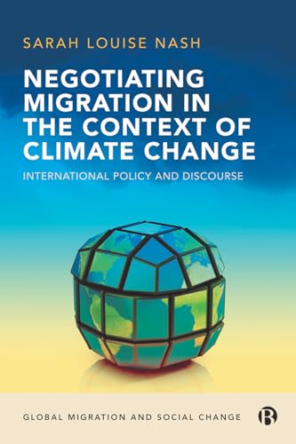 Negotiating Migration in the Context of Climate Change : International Policy and Discourse