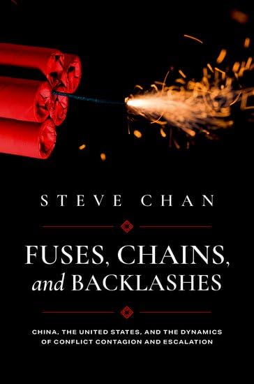 Fuses, Chains, and Backlashes : China, the United States, and the Dynamics of Conflict Contagion and Escalation