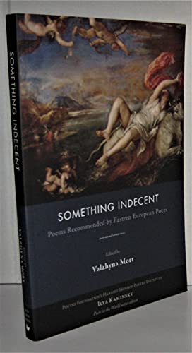 Something Indecent : Poems Recommended by Eastern European Poets