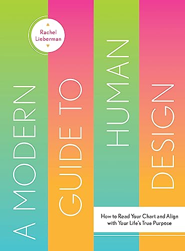A Modern Guide to Human Design: How to Read Your Chart and Align with Your Life's True Purpose