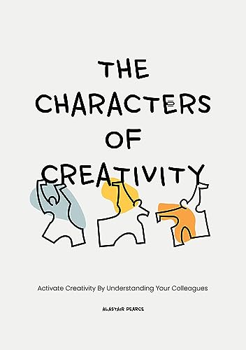 The Characters of Creativity : Activate creativity by understanding your colleagues