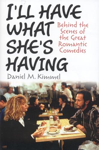 I'll Have What She's Having : Behind the Scenes of the Great Romantic Comedies