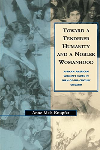 Toward a Tenderer Humanity and a Nobler Womanhood: African American Womens Clubs in Turn-Of-The-Century Chicago