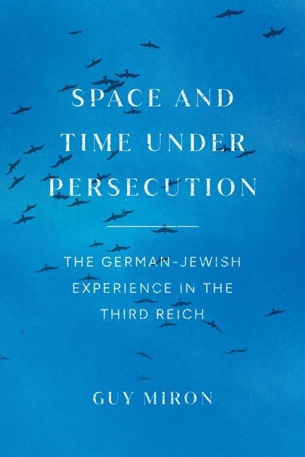Space and Time under Persecution : The German-Jewish Experience in the Third Reich