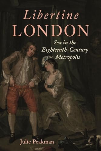 Libertine London : Sex in the Eighteenth-Century Metropolis