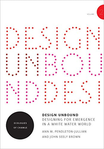 Design Unbound: Designing for Emergence in a White Water World: Ecologies of Change (Volume 2) (Infrastructures)