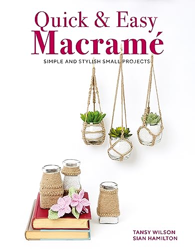 Quick & Easy Macramé: Simple and Stylist Small Projects