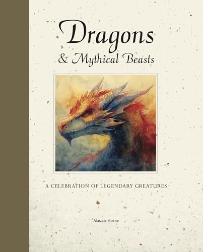 Dragons & Mythical Beasts : A celebration of legendary creatures