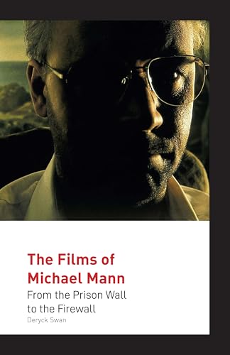 The Films of Michael Mann : From the Prison Wall to the Firewall