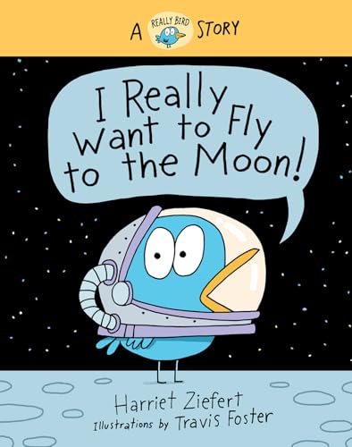 I Really Want to Fly to the Moon! : A Really Bird Story