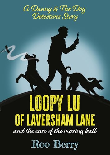 LOOPY LU of LAVERSHAM LANE : and the case of the missing ball - A Danny & The Dog Detectives Story