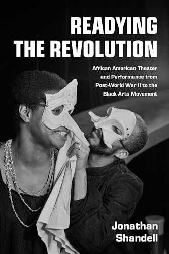 Readying the Revolution : African American Theater and Performance from Post-World War II to the Black Arts Movement