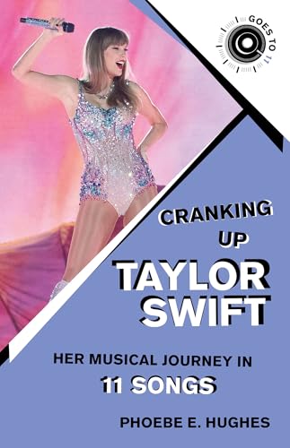 Cranking Up Taylor Swift : Her Musical Journey in 11 Songs