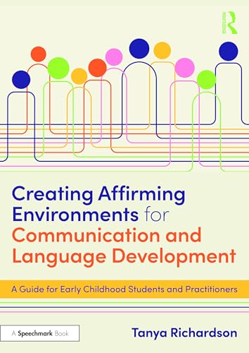 Creating Affirming Environments for Communication and Language Development : A Guide for Early Childhood Students and Practitioners