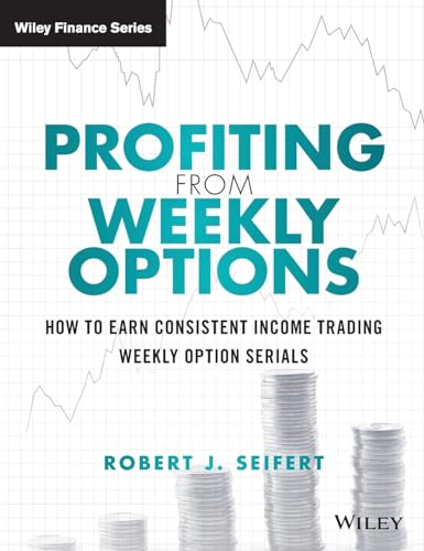 Profiting from Weekly Options: How to Earn Consistent Income Trading Weekly Option Serials