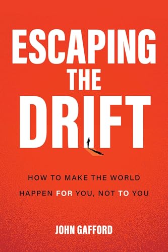 Escaping the Drift : How to Make the World Happen For You, Not To You
