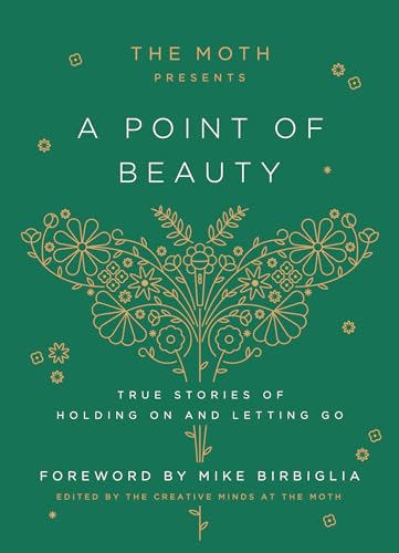 The Moth Presents: A Point of Beauty : True Stories of Holding On and Letting Go