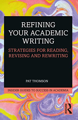 Refining Your Academic Writing: Strategies for Reading, Revising and Rewriting (Insider Guides to Success in Academia)