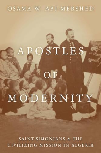 Apostles of Modernity: Saint-Simonians and the Civilizing Mission in Algeria