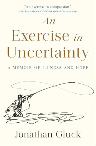Exercise in Uncertainty, An : A Memoir of Illness and Hope