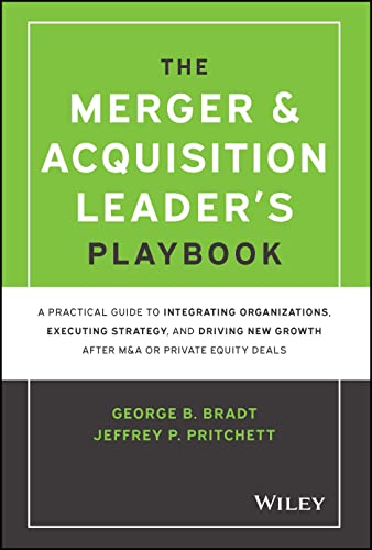 The Merger &amp; Acquisition Leaders Playbook: A Prac tical Guide to Integrating Organizations