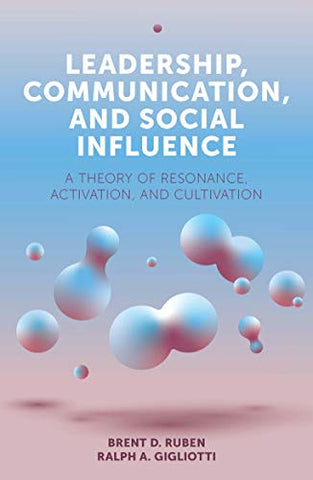 Leadership, Communication, and Social Influence: A Theory of Resonance, Activation, and Cultivation (Emerald Points)