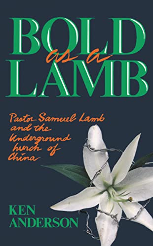 Bold as a Lamb : Pastor Samuel Lamb and the Underground Church of China