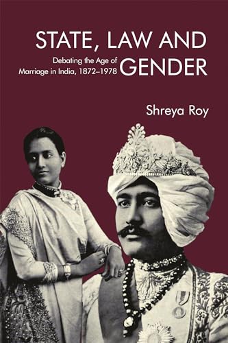 State, Law and Gender : Debating the Age of Marriage in India, 1872-1978