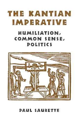 The Kantian Imperative : Humiliation, Common Sense, Politics