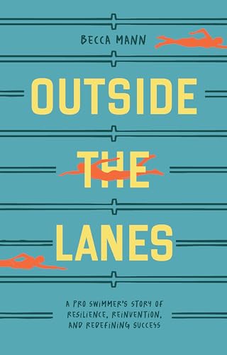 Outside the Lanes : A Pro Swimmer's Story of Resilience, Reinvention, and Redefining Success