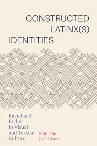 Constructed Latinx(s) Identities : Racialized Bodies in Visual and Textual Culture
