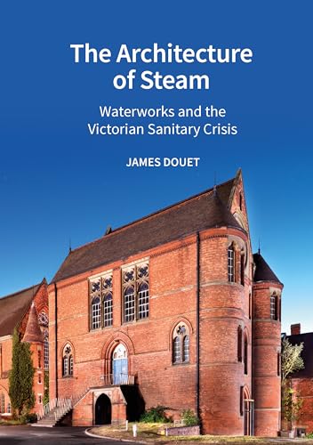 The Architecture of Steam: Waterworks and the Victorian Sanitary Crisis