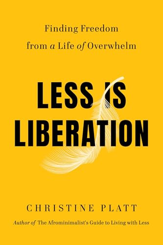 Less Is Liberation : Finding Freedom from a Life of Overwhelm