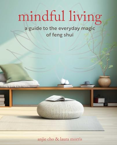 Mindful Living : A Guide to the Everyday Magic of Feng Shui