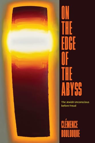 On the Edge of the Abyss : The Jewish Unconscious before Freud