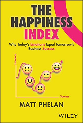 The Happiness Index : Why Today's Employee Emotions Equal Tomorrow's Business Success