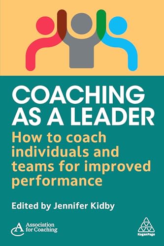 Coaching as a Leader : How to Coach Individuals and Teams for Improved Performance
