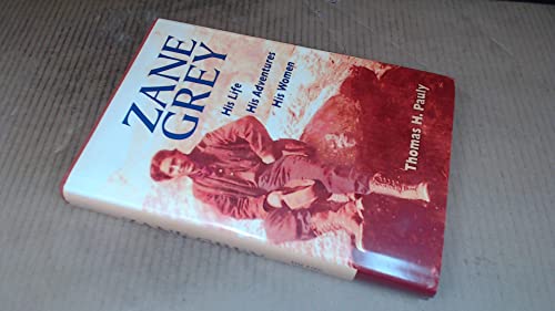 Zane Grey : His Life, His Adventures, His Women