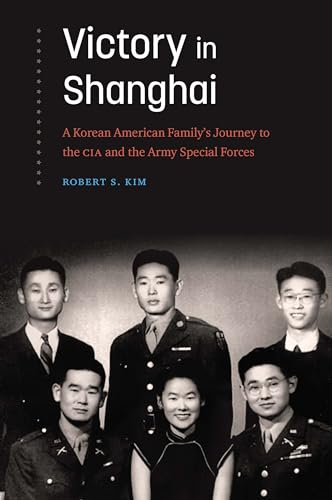 Victory in Shanghai : A Korean American Family's Journey to the CIA and the Army Special Forces
