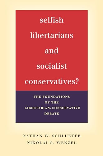 Selfish Libertarians and Socialist Conservatives?: The Foundations of the Libertarian-Conservative Debate