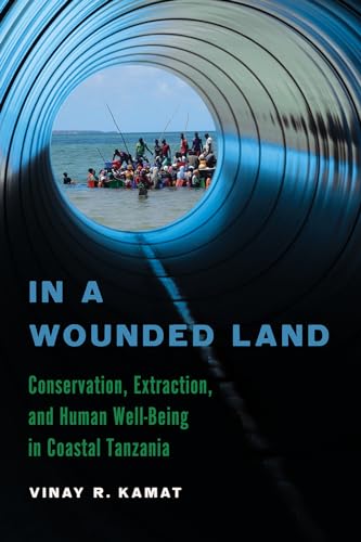 In a Wounded Land : Conservation, Extraction, and Human Well-Being in Coastal Tanzania