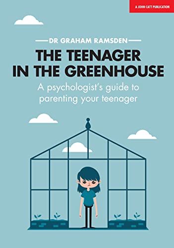The Teenager In The Greenhouse: A psychologist's guide to parenting your teenage