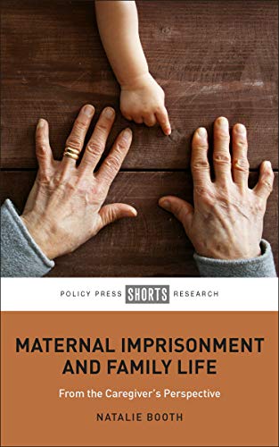 Maternal Imprisonment and Family Life: From the Caregiver's Perspective (Policy Press Shorts Research)