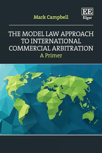 The Model Law Approach to International Commercial Arbitration : A Primer